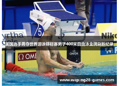 美国选手勇夺世界游泳锦标赛男子400米自由泳金牌刷新纪录